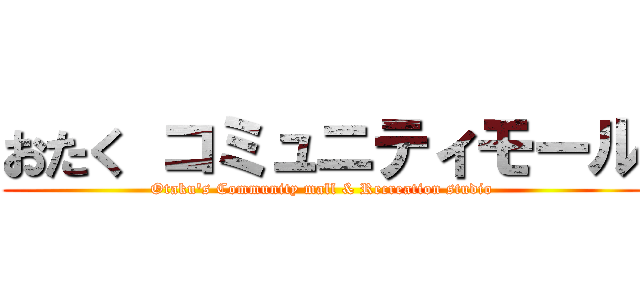 おたく コミュニティモール (Otaku's Community mall & Recreation studio)