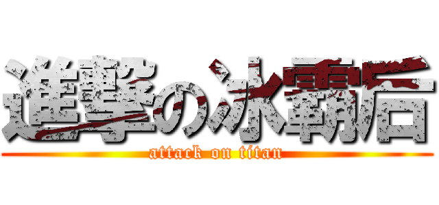 進撃の冰霸后 (attack on titan)