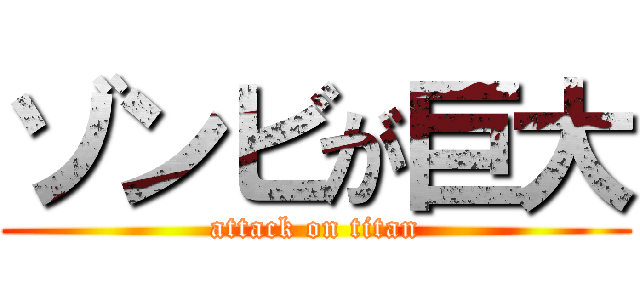 ゾンビが巨大 (attack on titan)