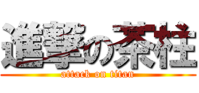 進撃の茶柱 (attack on titan)