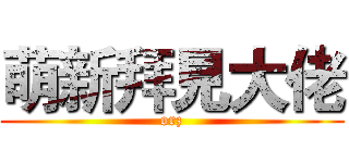 萌新拜見大佬 (orz)