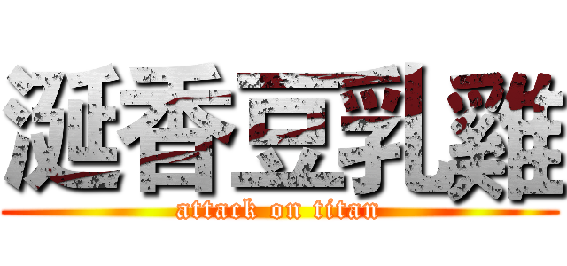 涎香豆乳雞 (attack on titan)