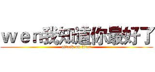 ｗｅｎ我知道你最好了 (attack on titan)