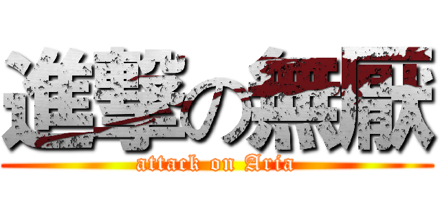 進撃の無厭 (attack on Aria)