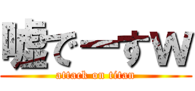 嘘でーすｗ (attack on titan)