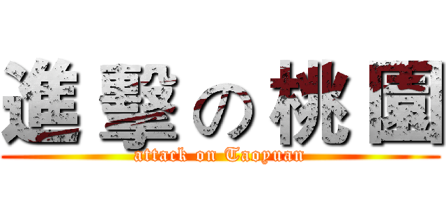 進 擊 の 桃 園 (attack on Taoyuan)