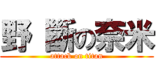 野 斷の奈米 (attack on titan)