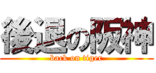後退の阪神 (back on tiger)