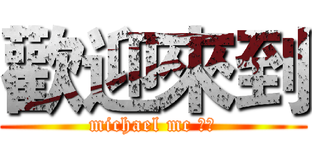 歡迎來到 (michael mc 頻道)