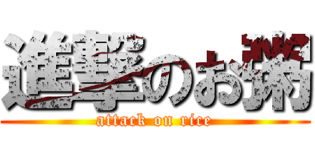 進撃のお粥 (attack on rice)