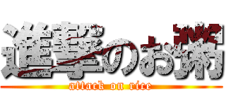 進撃のお粥 (attack on rice)