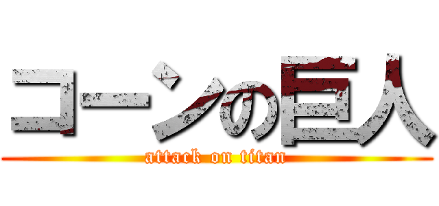 コーンの巨人 (attack on titan)