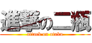 進撃の二瓶 (attack on otaku)