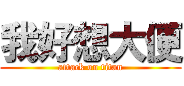 我好想大便 (attack on titan)