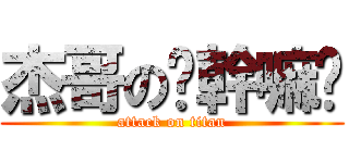 杰哥の你幹嘛啦 (attack on titan)