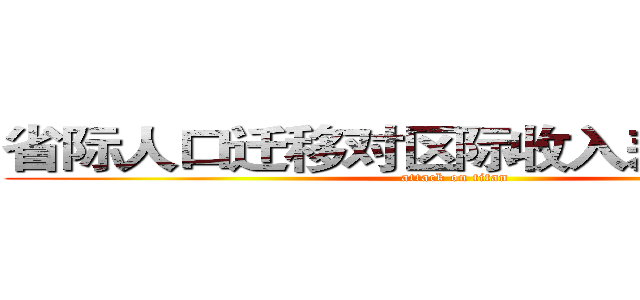 省际人口迁移对区际收入差距的影响 (attack on titan)