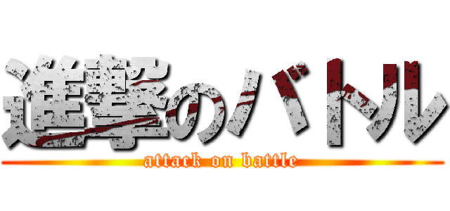 進撃のバトル (attack on battle)