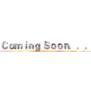 Ｃｏｍｉｎｇ Ｓｏｏｎ．．． (Coming Soon...)