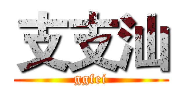 支支汕 (ggfei)