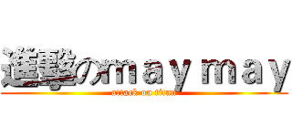 進擊のｍａｙ ｍａｙ (attack on titan)