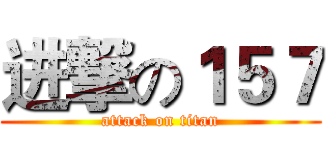 进撃の１５７ (attack on titan)