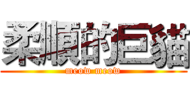 柔順的巨貓 (meow meow)