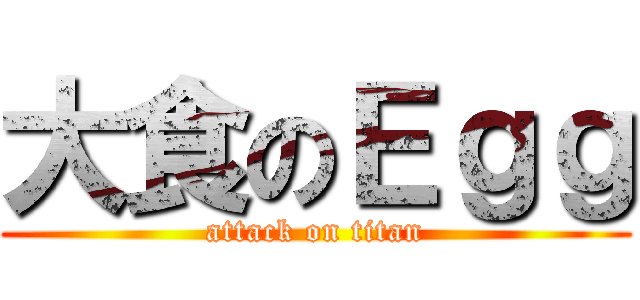 大食のＥｇｇ (attack on titan)