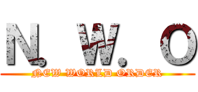 Ｎ．Ｗ．Ｏ (NEW WORLD ORDER)
