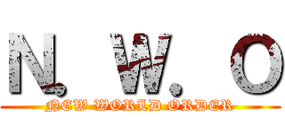 Ｎ．Ｗ．Ｏ (NEW WORLD ORDER)