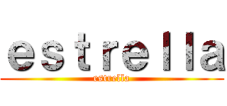 ｅｓｔｒｅｌｌａ (estrella)