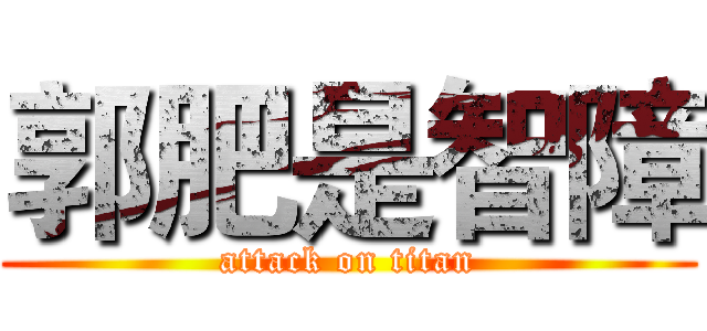 郭肥是智障 (attack on titan)