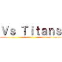 Ｖｓ Ｔｉｔａｎｓ ()