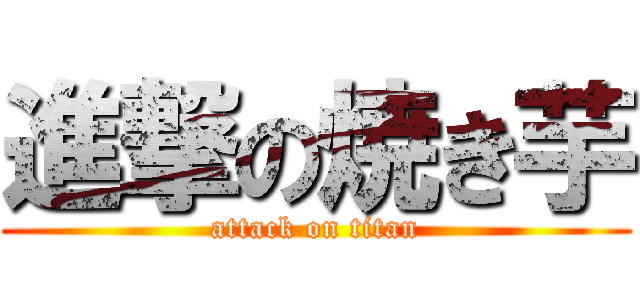 進撃の焼き芋 (attack on titan)