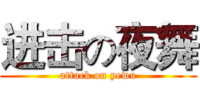 进击の夜舞 (attack on yewu)