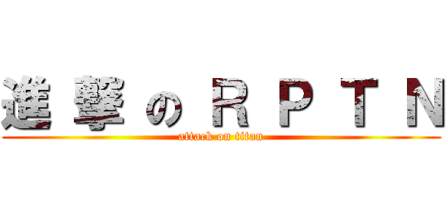 進 撃 の Ｒ Ｐ Ｔ Ｎ (attack on titan)