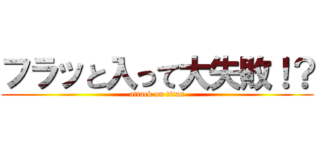 フラッと入って大失敗！？ (attack on titan)