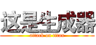 这是生成器 (attack on titan)