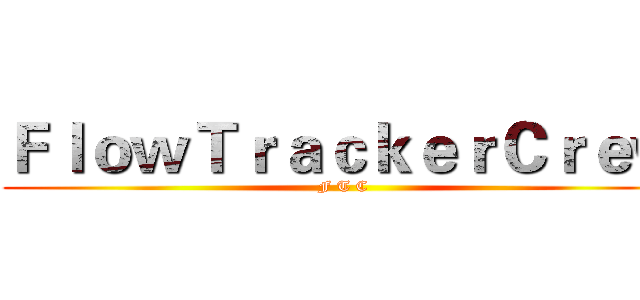 ＦｌｏｗＴｒａｃｋｅｒＣｒｅｗ (F T C)