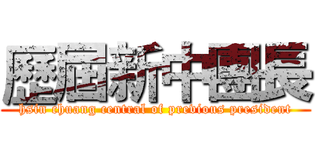 歷屆新中團長 (hsin chuang central of previous president)