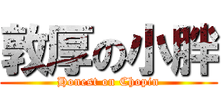 敦厚の小胖 (Honest on Chopin)