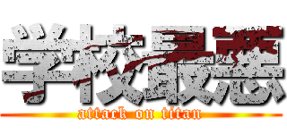 学校最悪 (attack on titan)