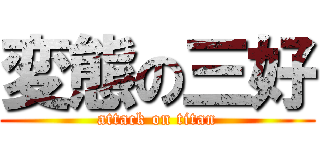 変態の三好 (attack on titan)