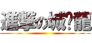 進撃の城璐龍 ()