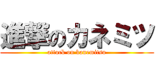 進撃のカネミツ (attack on kanemitsu)