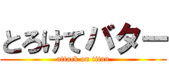 とろけてバター (attack on titan)