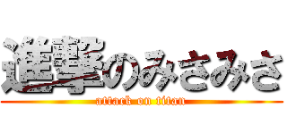進撃のみさみさ (attack on titan)