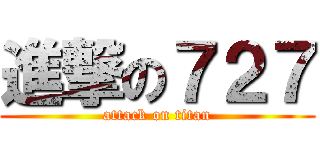 進撃の７２７ (attack on titan)