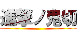 進撃ノ鬼切 ()