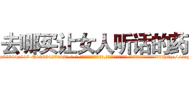 去哪买让女人听话的药 (去哪买让女人听话的药【电-话151x68344x817-Q1065427042元-吉-药-业】我们做的是长期生意,靠的是老客户长期支持 去哪买让女人听话的药在发表了一篇http://sngk.net/QzC0Mb

参考消息网我们做的是长期生意,靠的是老客户长期支持也许我们早该意识到，就连鲍勃·霍斯金斯（金球奖戏剧类电影男主角 
)