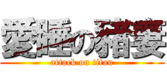 愛睡の豬妻 (attack on titan)